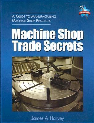 Machine Shop Trade Secrets: A Guide to Manufacturing Machine 